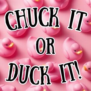 Chuck it OR Duck it!!